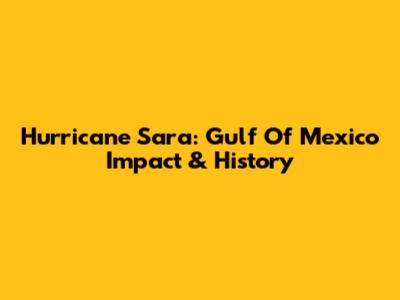 Hurricane Sara: Gulf Of Mexico Impact & History