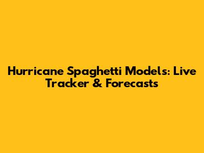 Hurricane Spaghetti Models: Live Tracker & Forecasts