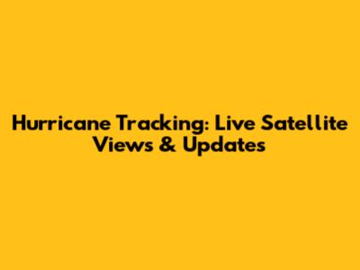 Hurricane Tracking: Live Satellite Views & Updates