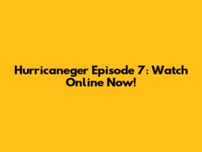 Hurricaneger Episode 7: Watch Online Now!