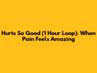 Hurts So Good (1 Hour Loop): When Pain Feels Amazing