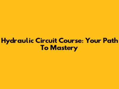 Hydraulic Circuit Course: Your Path To Mastery