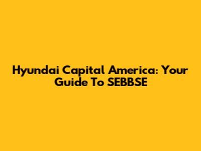 Hyundai Capital America: Your Guide To SEBBSE