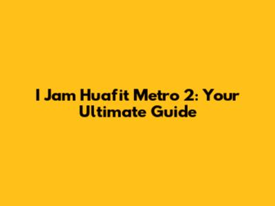 I Jam Huafit Metro 2: Your Ultimate Guide