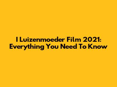 I Luizenmoeder Film 2021: Everything You Need To Know