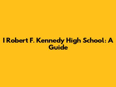 I Robert F. Kennedy High School: A Guide