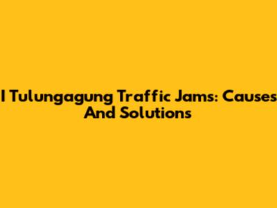 I Tulungagung Traffic Jams: Causes And Solutions