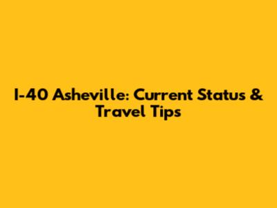 I-40 Asheville: Current Status & Travel Tips