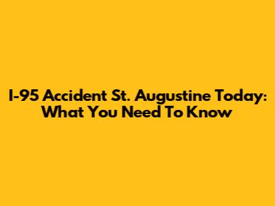 I-95 Accident St. Augustine Today: What You Need To Know