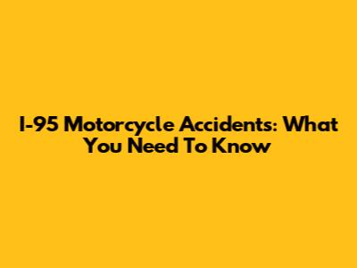 I-95 Motorcycle Accidents: What You Need To Know