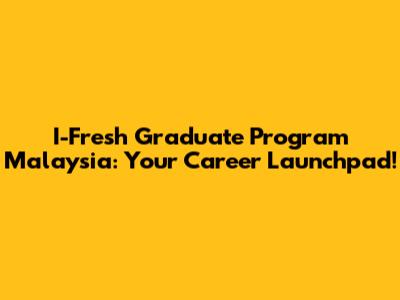 I-Fresh Graduate Program Malaysia: Your Career Launchpad!