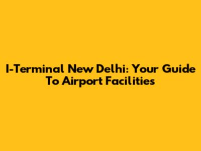 I-Terminal New Delhi: Your Guide To Airport Facilities