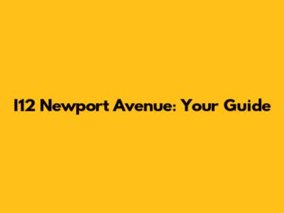 I12 Newport Avenue: Your Guide