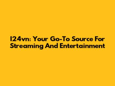 I24vn: Your Go-To Source For Streaming And Entertainment