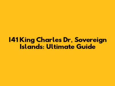 I41 King Charles Dr, Sovereign Islands: Ultimate Guide