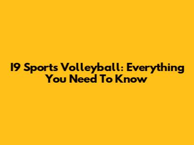 I9 Sports Volleyball: Everything You Need To Know