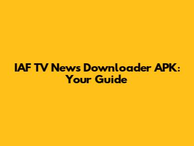 IAF TV News Downloader APK: Your Guide