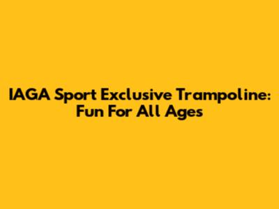 IAGA Sport Exclusive Trampoline: Fun For All Ages