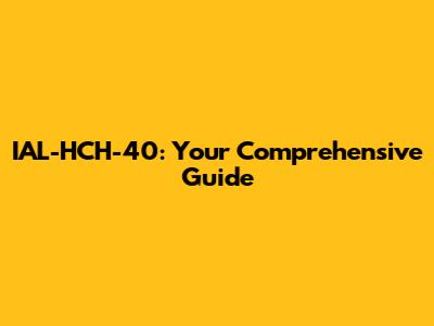 IAL-HCH-40: Your Comprehensive Guide