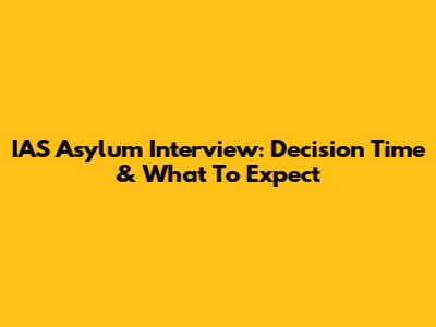 IAS Asylum Interview: Decision Time & What To Expect