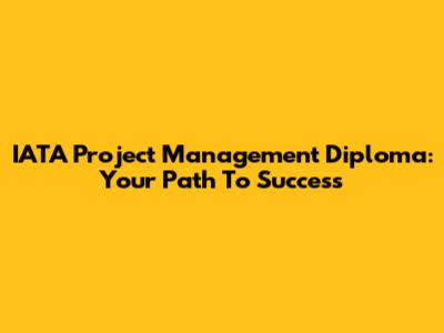 IATA Project Management Diploma: Your Path To Success
