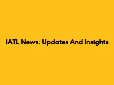IATL News: Updates And Insights