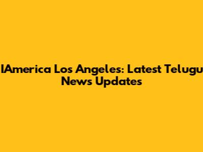 IAmerica Los Angeles: Latest Telugu News Updates