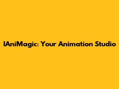 IAniMagic: Your Animation Studio