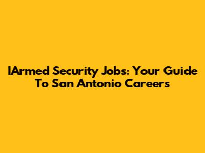 IArmed Security Jobs: Your Guide To San Antonio Careers