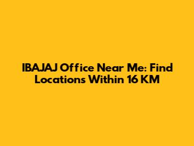 IBAJAJ Office Near Me: Find Locations Within 16 KM