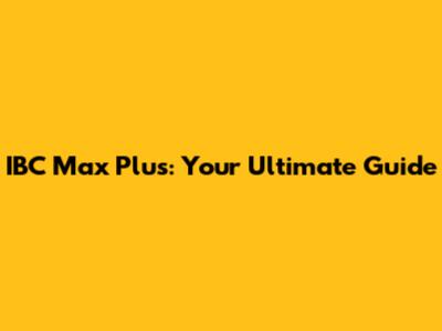 IBC Max Plus: Your Ultimate Guide