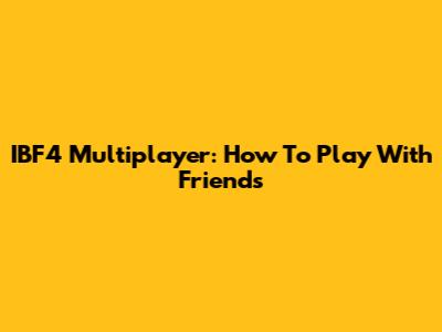 IBF4 Multiplayer: How To Play With Friends