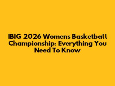 IBIG 2026 Women's Basketball Championship: Everything You Need To Know