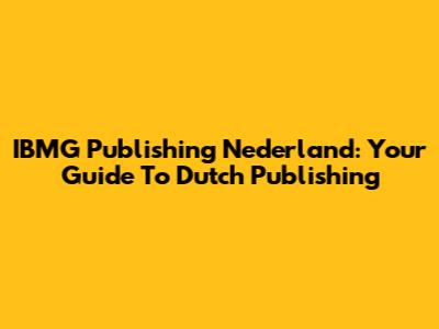 IBMG Publishing Nederland: Your Guide To Dutch Publishing