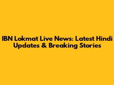 IBN Lokmat Live News: Latest Hindi Updates & Breaking Stories
