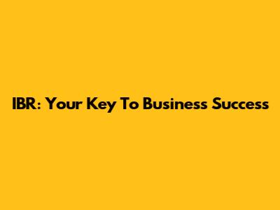 IBR: Your Key To Business Success