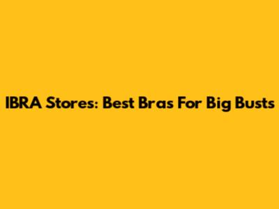 IBRA Stores: Best Bras For Big Busts
