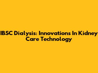 IBSC Dialysis: Innovations In Kidney Care Technology