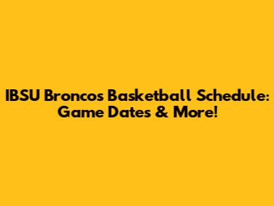 IBSU Broncos Basketball Schedule: Game Dates & More!