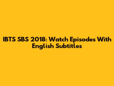 IBTS SBS 2018: Watch Episodes With English Subtitles