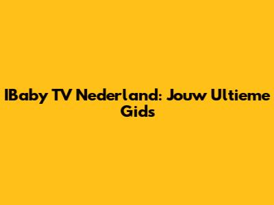 IBaby TV Nederland: Jouw Ultieme Gids