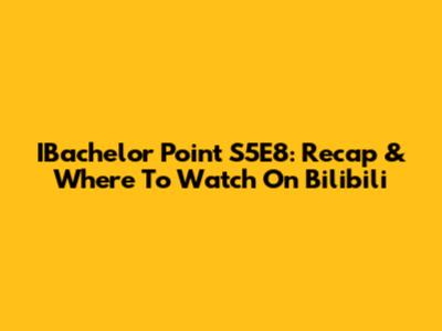 IBachelor Point S5E8: Recap & Where To Watch On Bilibili