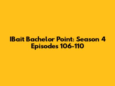 IBait Bachelor Point: Season 4 Episodes 106-110