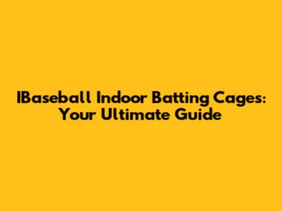 IBaseball Indoor Batting Cages: Your Ultimate Guide