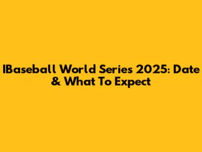 IBaseball World Series 2025: Date & What To Expect