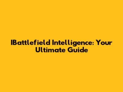 IBattlefield Intelligence: Your Ultimate Guide