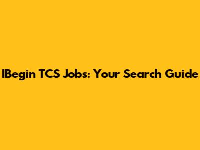 IBegin TCS Jobs: Your Search Guide