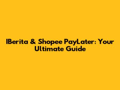 IBerita & Shopee PayLater: Your Ultimate Guide