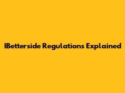 IBetterside Regulations Explained