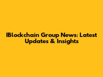 IBlockchain Group News: Latest Updates & Insights